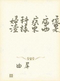 妇科疾病像豆腐渣样东西是什么病