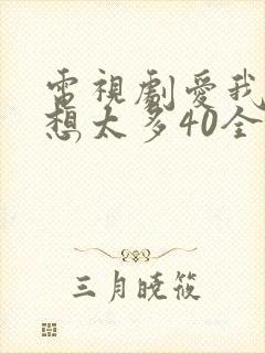 电视剧爱我就别想太多40全免费