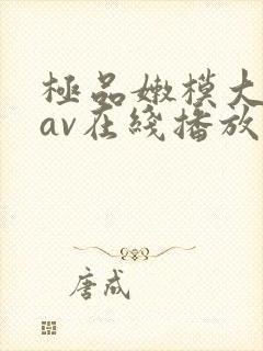极品嫩模大尺度av在线播放