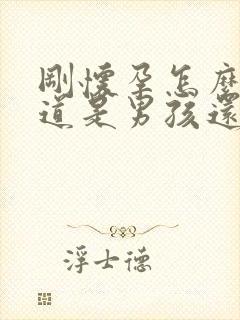 刚怀孕怎么能知道是男孩还是女孩