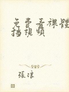 免费看裸体无遮挡视频