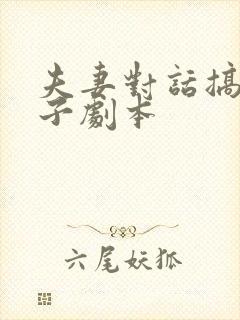 夫妻对话搞笑段子剧本