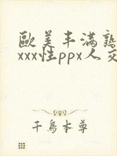 欧美丰满熟妇xxxx性ppx人交