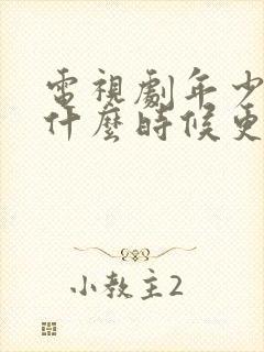 电视剧年少有为什么时候更新