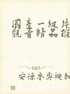 国产一级片在线观看精品推荐