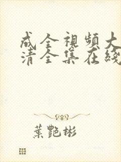 成全视频大全高清全集在线观