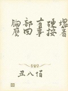 胸部有硬块是怎么回事按着疼挂什么科