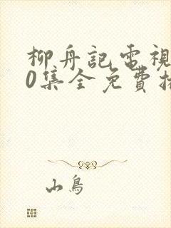 柳舟记电视剧40集全免费播放