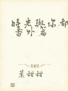 时光与你都很甜 番外篇