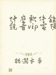 什么软件能免费观看vip电视剧