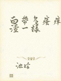 白带多瘙痒豆腐渣一样