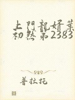 上门龙婿叶辰萧初然第2383章