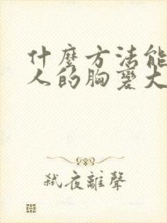 什么方法能让女人的胸变大