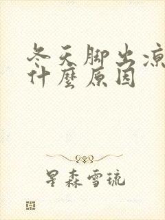 冬天脚出凉汗是什么原因