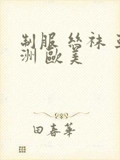 制服 丝袜 亚洲 欧美