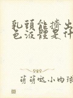 乳头能挤出乳白色液体是什么原因呢