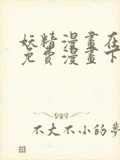 妖精漫画在阅读免费漫画下拉式