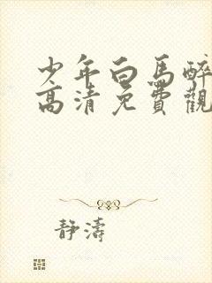 少年白马醉春风高清免费观看全集