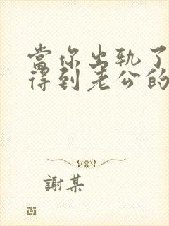 当你出轨了怎么得到老公的原谅