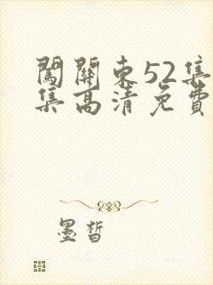 闯关东52集全集高清免费西瓜影院