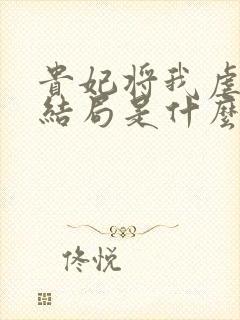 贵妃将我虐死大结局是什么