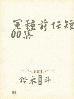 冤种前任短剧100集
