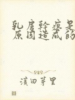 乳房干瘪是什么原因造成的