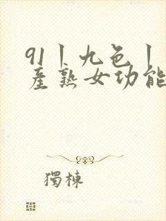 91丨九色丨国产熟女功能介绍