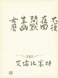 女生问在不在怎么幽默回复