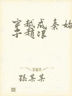 穿越成秦始皇太子赵浪