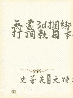 无尽3d捆绑鞭打调教日本