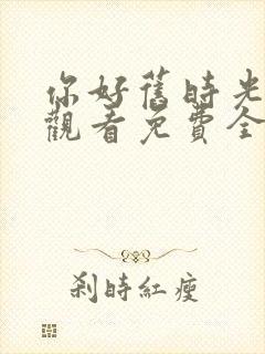 你好旧时光在线观看免费全集