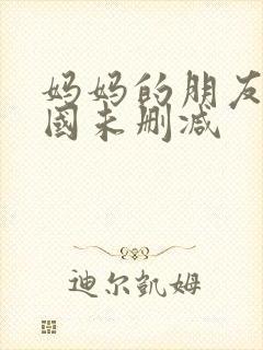 妈妈的朋友2韩国未删减