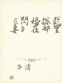 《闪婚总裁契约妻》在哪里可以观看?