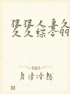 狠狠人妻久久久久久综合99浪潮