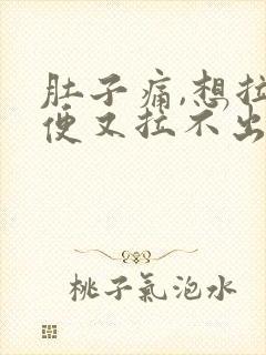 肚子痛,想拉大便又拉不出来是什么原因