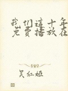 我们这十年全集免费播放在线观看封面