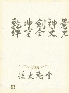 乾坤剑神景言无弹窗全文免费阅读