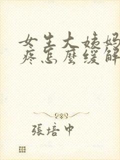 女生大姨妈肚子疼怎么缓解