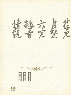 情挑六月花在线观看完整免费高清满天星美剧