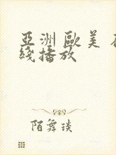 亚洲 欧美 在线播放