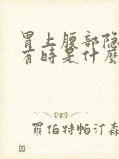 胃上腹部隐隐痛有时是什么原因