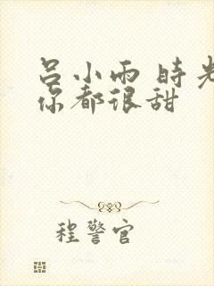 吕小雨 时光与你都很甜