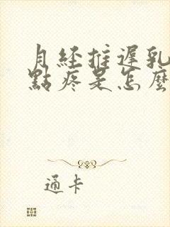 月经推迟乳头有点疼是怎么回事