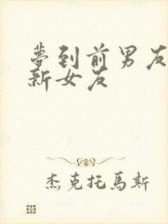 梦到前男友找了新女友