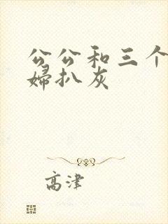 公公和三个儿媳妇扒灰