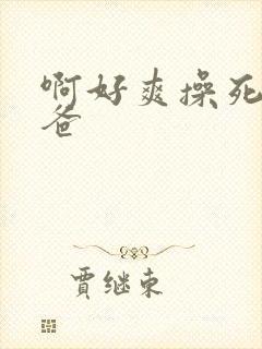 啊好爽操死我爸爸