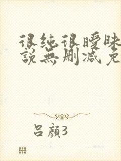 很纯很暧昧的小说无删减免费阅读