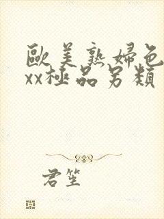 欧美熟妇色xxxx极品另类