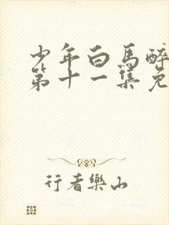 少年白马醉春风第十一集免费观看